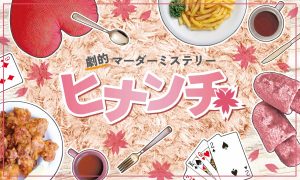 劇的マーダーミステリー「ヒナンチ」